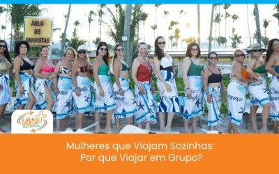 Mulheres que Viajam Sozinhas: Por que Viajar em Grupo?
