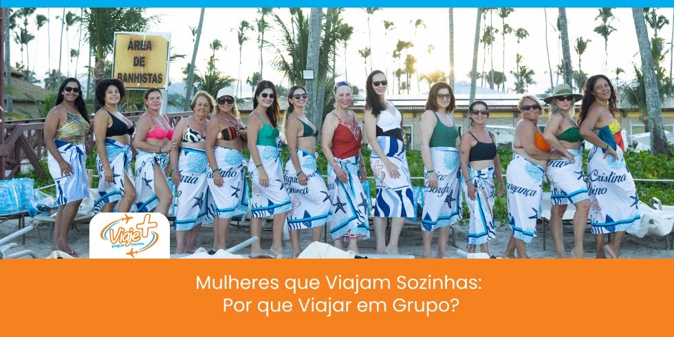 Mulheres que Viajam Sozinhas: Por que Viajar em Grupo?