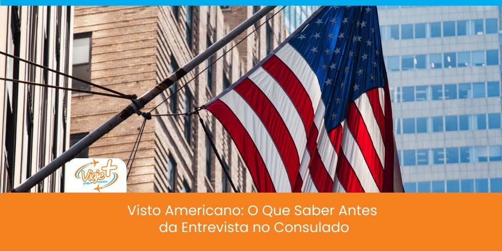 Visto Americano: O Que Saber Antes da Entrevista no Consulado