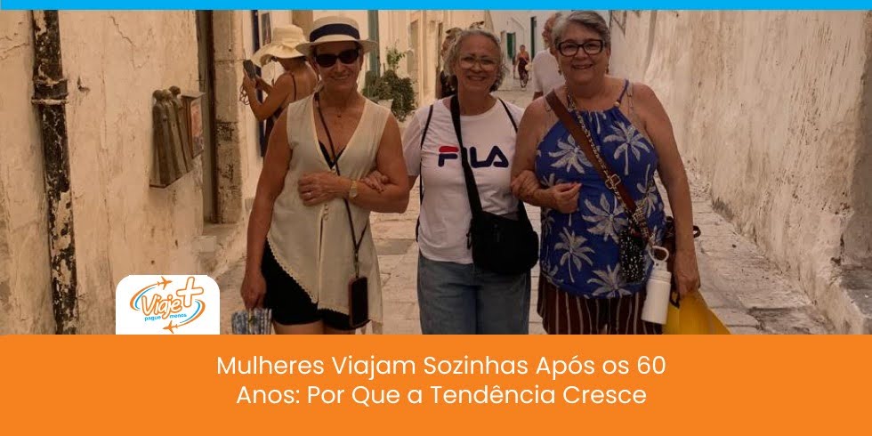 Mulheres Viajam Sozinhas Após os 60 Anos: Por Que a Tendência Cresce